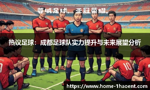 热议足球：成都足球队实力提升与未来展望分析