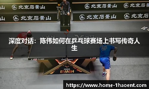 深度对话：陈伟如何在乒乓球赛场上书写传奇人生